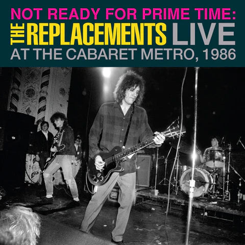 Replacements - Not Ready for Prime Time: Live At The Cabaret Metro, Chicago, IL, January 11, 1986