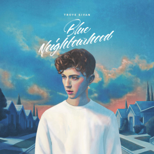Troye Sivan - Blue Neighbourhood