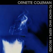Ornette Coleman - To Whom Who Keeps a Record