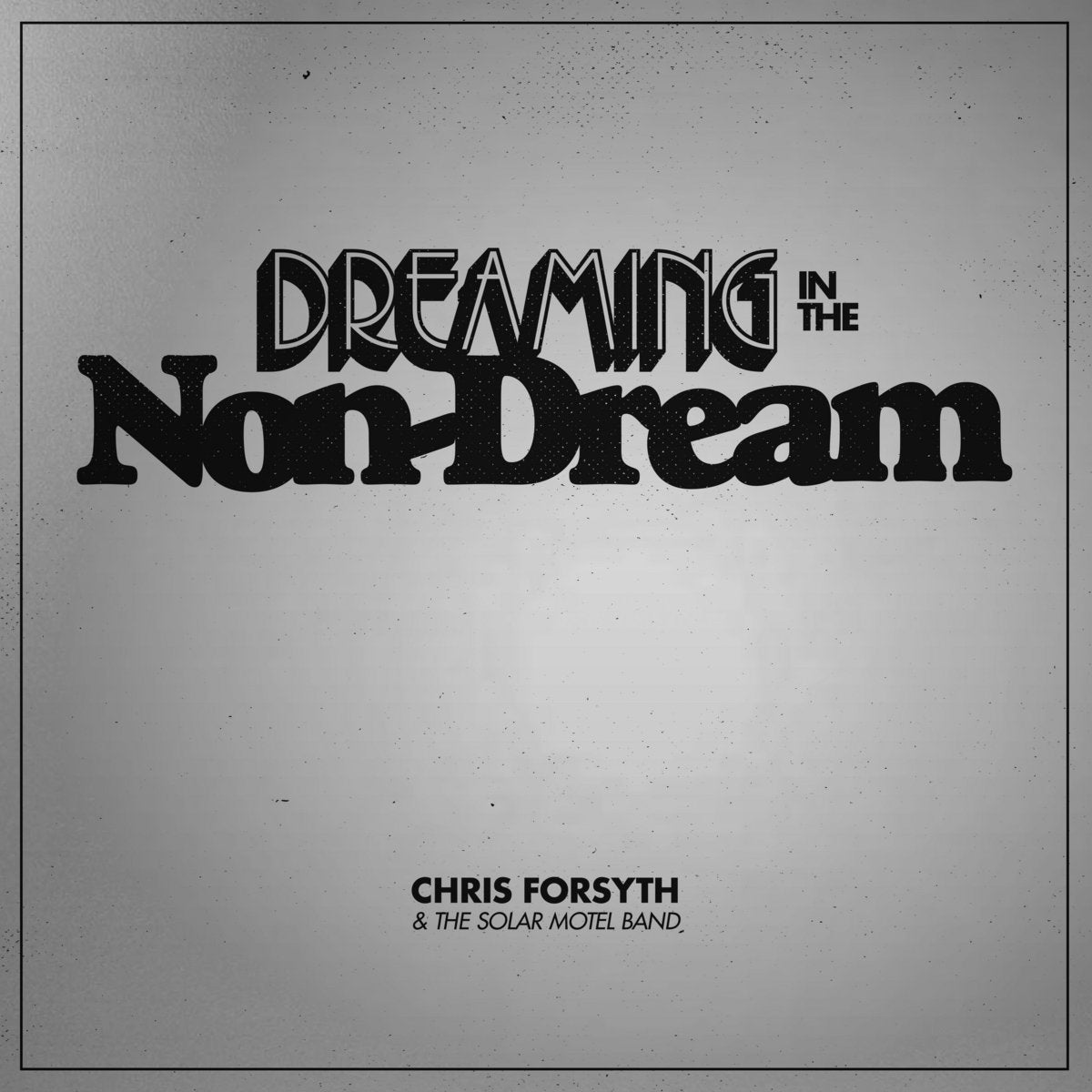 Chris Forsyth & The Solar Motel Band - Dreaming in the Non-Dream