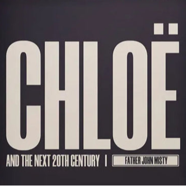 Father John Misty - Chloe and the Next 20th Century